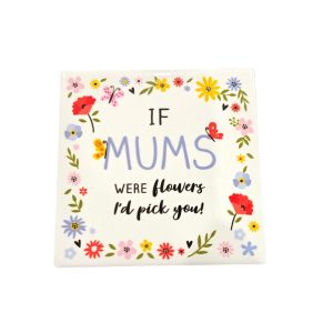 If Mums were flowers, I’d pick you! - Ceramic Coaster